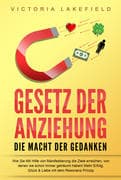GESETZ DER ANZIEHUNG - Die Macht der Gedanken: Wie Sie mit Hilfe von Manifestierung die Ziele erreic