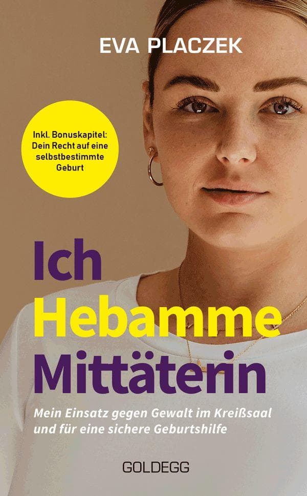 Ich, Hebamme, Mittäterin: Mein Einsatz gegen Gewalt im Kreißsaal und für eine sichere Geburtshilfe