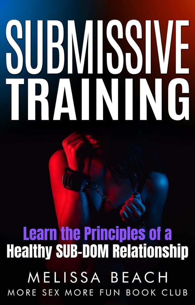 Submissive Training: Learn the Principles of a Healthy SUB-DOM Relationship (Bdsm For Beginners, #2)