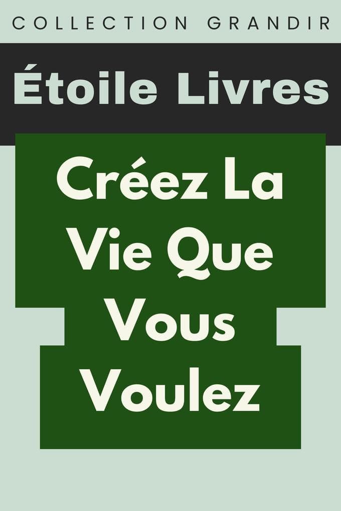 Créez La Vie Que Vous Voulez (Collection Grandir, #6)