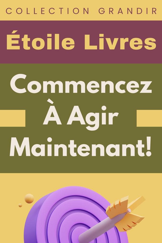 Commencez À Agir Maintenant! (Collection Grandir, #5)