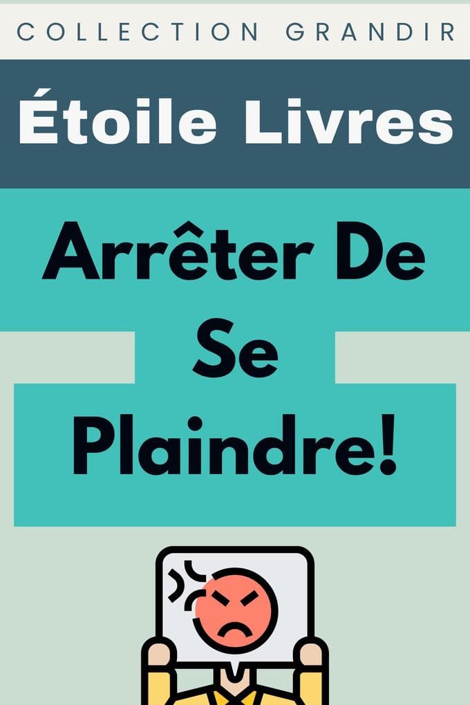 Arrêter De Se Plaindre! (Collection Grandir, #12)