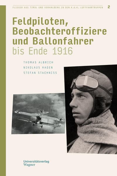 Flieger aus Tirol und Vorarlberg in den k.u.k. Luftfahrtruppen Bd. 2: Feldpiloten, Beobachteroffiziere und Ballonfahrer bis Ende 1916