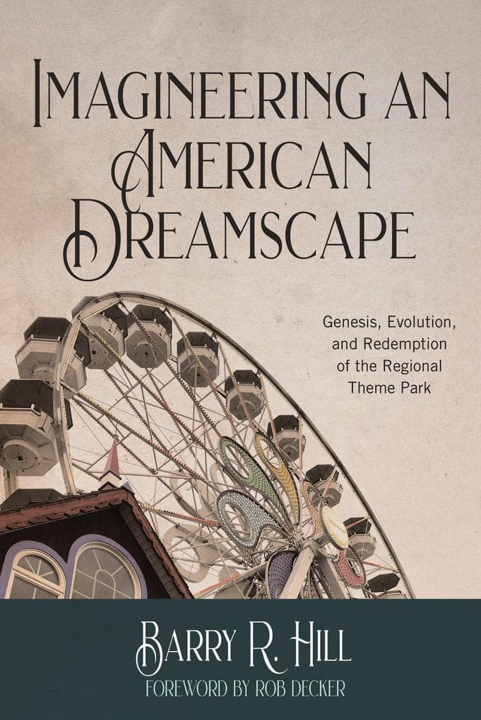 Imagineering an American Dreamscape: Genesis, Evolution, and Redemption of the Regional Theme Park