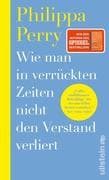 Wie man in verrückten Zeiten nicht den Verstand verliert