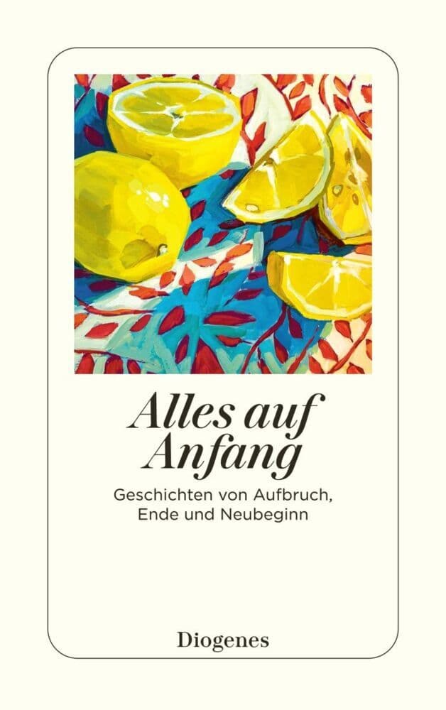Alles auf Anfang: Geschichten von Aufbruch, Ende und Neubeginn
