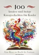 100 kreative und lustige Kurzgeschichten für Kinder - Eine Reise ins Reich der Fantasie