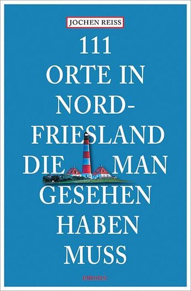111 Orte in Nordfriesland, die man gesehen haben muss