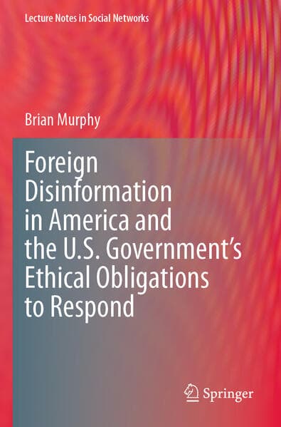 Foreign Disinformation in America and the U.S. Government's Ethical Obligations to Respond