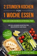 2 Stunden kochen für 1 Woche essen: Das Low Carb Kochbuch V2 für Meal Prep - mit 200 leckeren Rezept