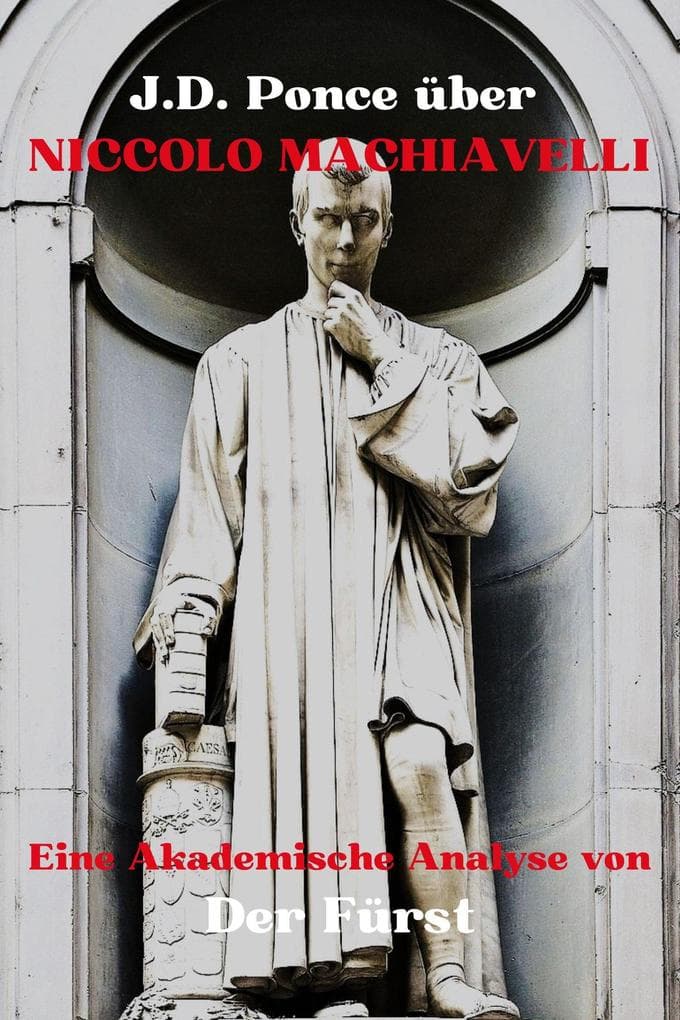 J.D. Ponce über Niccolo Machiavelli: Eine Akademische Analyse von Der Fürst (Große Geister des universellen Denkens (Analysiert), #2)
