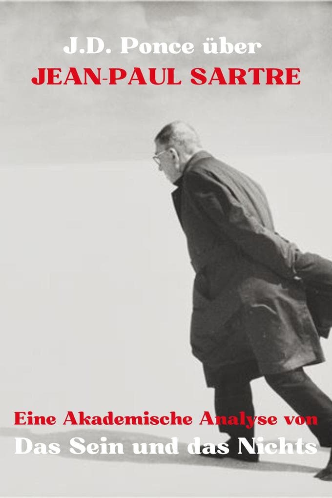 J.D. Ponce über Jean-Paul Sartre: Eine Akademische Analyse von Das Sein und das Nichts (Große Geister des universellen Denkens (Analysiert), #7)