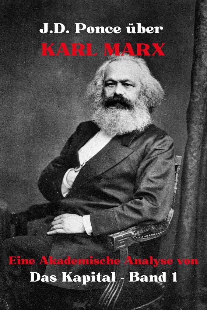 J.D. Ponce über Karl Marx: Eine Akademische Analyse von Das Kapital - Band 1 (Große Geister des universellen Denkens (Analysiert), #12)