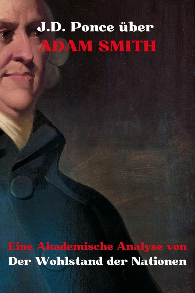 J.D. Ponce über Adam Smith: Eine Akademische Analyse von Der Wohlstand der Nationen (Große Geister des universellen Denkens (Analysiert), #15)