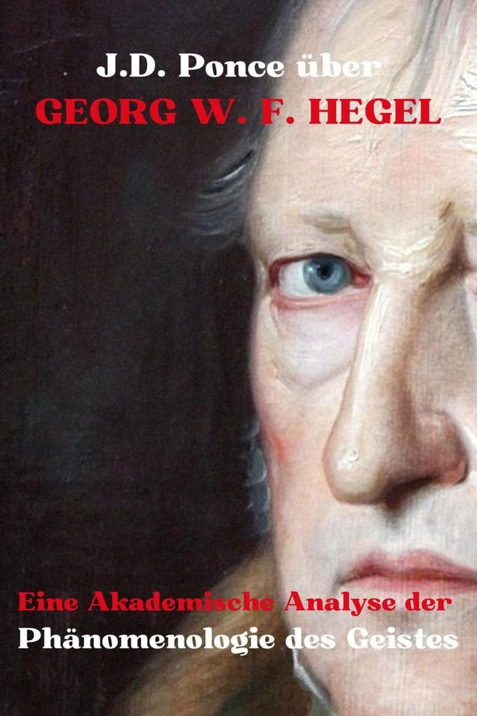 J.D. Ponce über Georg W. F. Hegel: Eine Akademische Analyse der Phänomenologie des Geistes (Große Geister des universellen Denkens (Analysiert), #16)