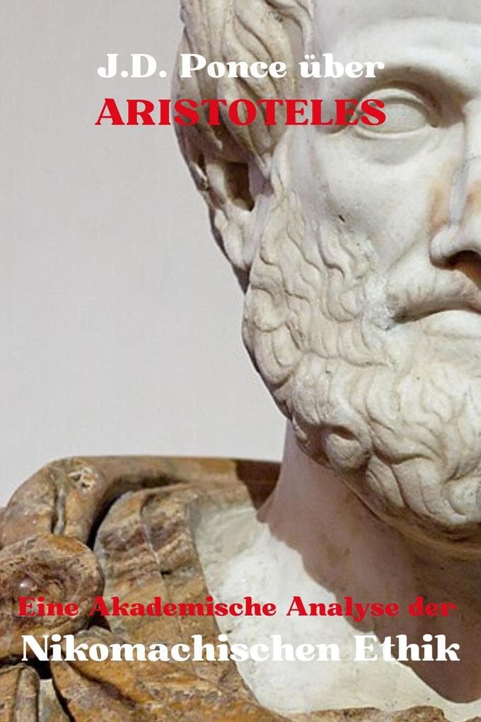 J.D. Ponce über Aristoteles: Eine Akademische Analyse der Nikomachischen Ethik (Große Geister des universellen Denkens (Analysiert), #20)