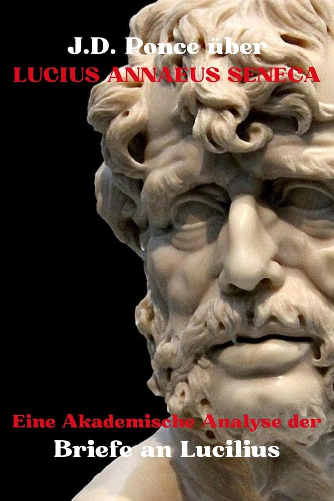 J.D. Ponce über Lucius Annaeus Seneca: Eine Akademische Analyse der Briefe an Lucilius (Große Geister des universellen Denkens (Analysiert), #22)