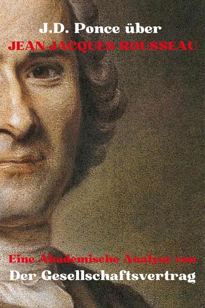 J.D. Ponce über Jean-Jacques Rousseau: Eine Akademische Analyse von Der Gesellschaftsvertrag (Große Geister des universellen Denkens (Analysiert), #24)