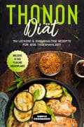 Thonon Diät: 150 leckere & eiweißhaltige Rezepte für jede Tagesmahlzeit - Inklusive 7 Tage Plan und