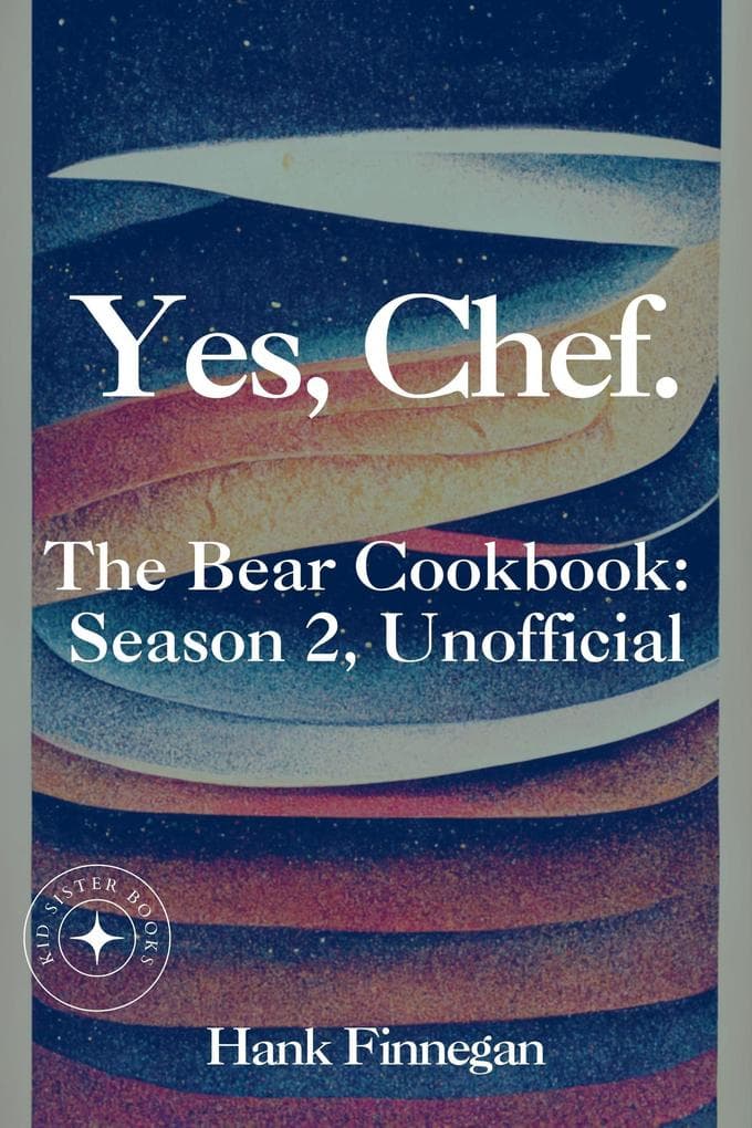 Yes, Chef. The Bear Cookbook: Season 2, Unofficial (The Bear Cookbooks, #2)