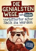 Die genialsten Wege, um kein verbitterter alter Sack zu werden