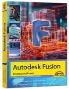 Autodesk Fusion - 3D CAD - Konstruktion - Fertigung - Einstieg und Praxis mit vielen Praxisbeispiele