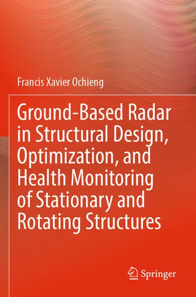 Ground-Based Radar in Structural Design, Optimization, and Health Monitoring of Stationary and Rotating Structures