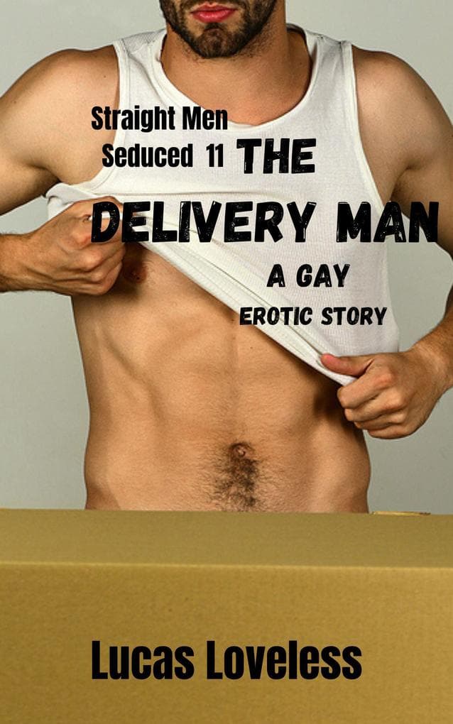 Straight Men Seduced 11 - The Delivery Man - A Gay Erotic Story