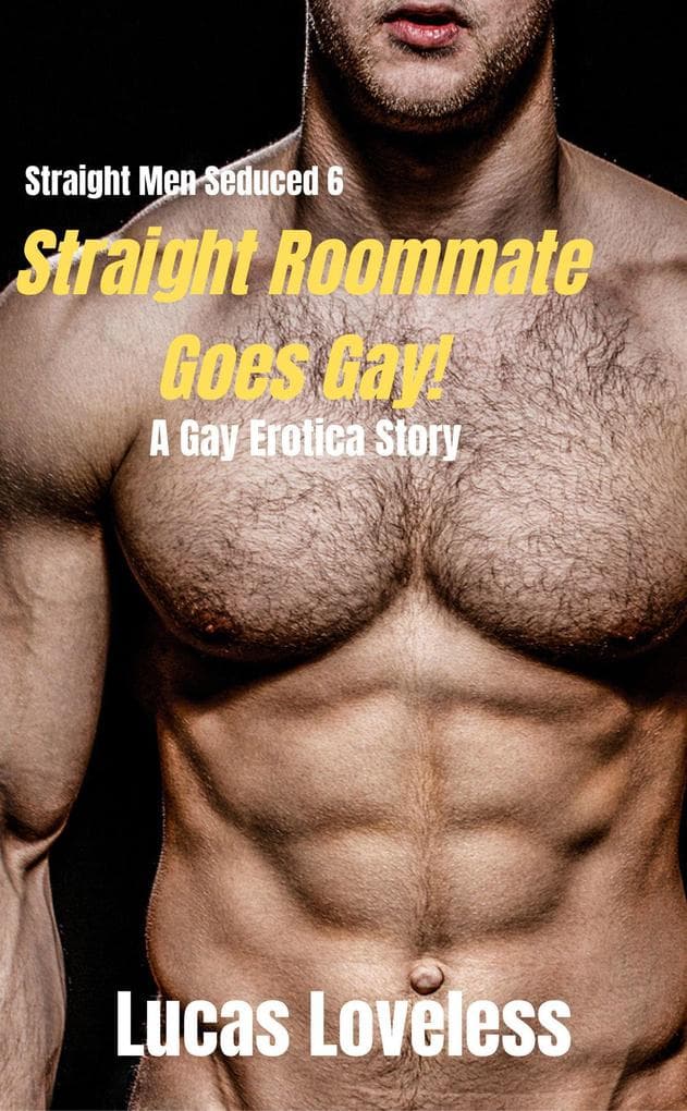 Straight Men Seduced 6 - Straight Roommate Goes Gay! - A Gay Erotica Story