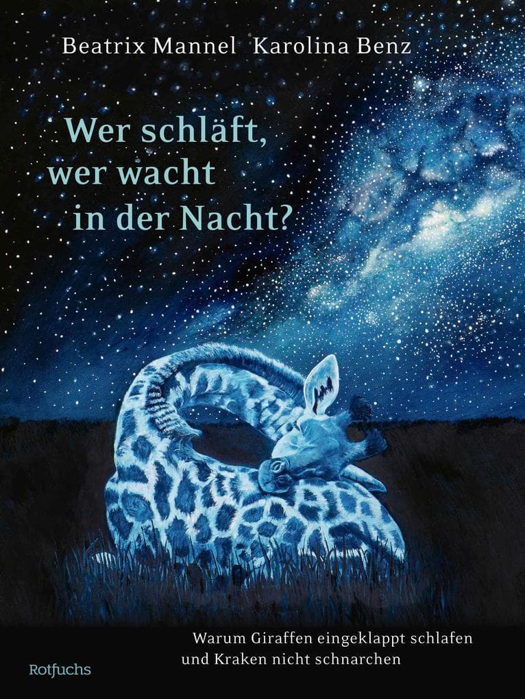 Wer schläft, wer wacht in der Nacht?: Warum Giraffen eingeklappt schlafen und Kraken nicht schnarchen