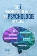 Die 7 mächtigsten Tools der Psychologie im Alltag: Persönlichkeitsentwicklung - Resilienz - Intraper