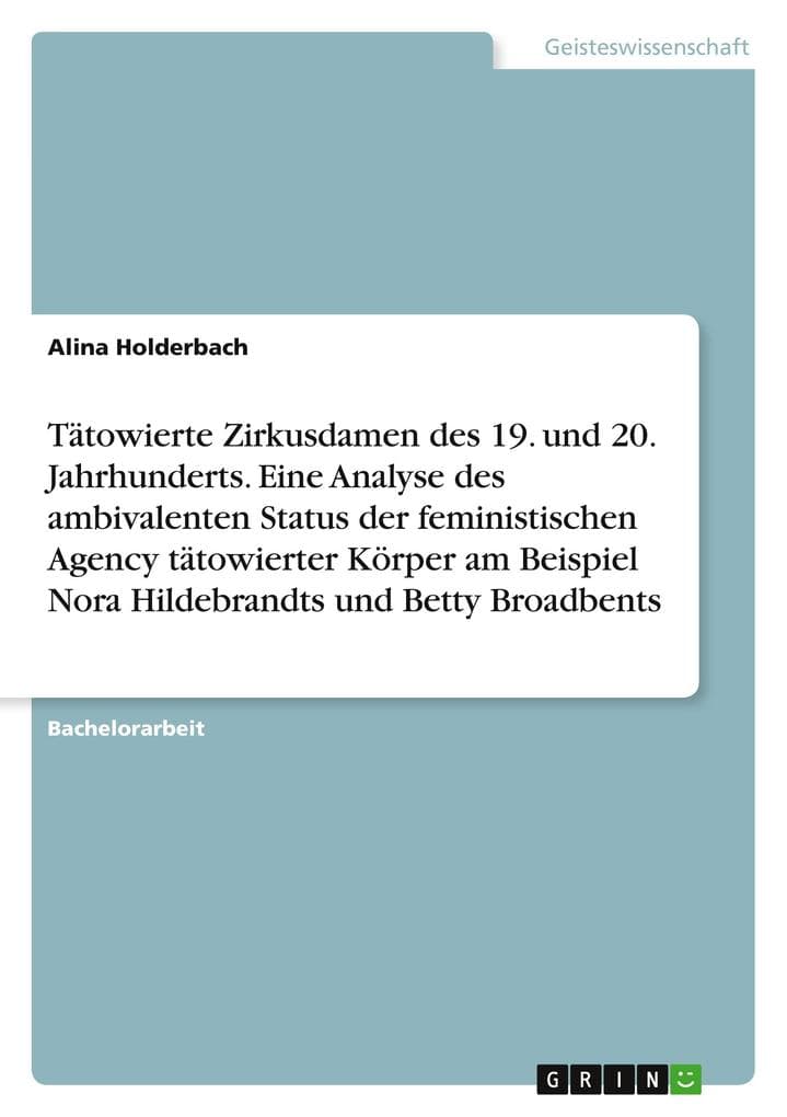 Tätowierte Zirkusdamen des 19. und 20. Jahrhunderts. Eine Analyse des ambivalenten Status der feministischen Agency tätowierter Körper am Beispiel Nora Hildebrandts und Betty Broadbents