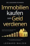 Immobilien kaufen zum Geld verdienen - Die 5 goldenen Techniken: Wie Sie verborgene Schätze auf dem
