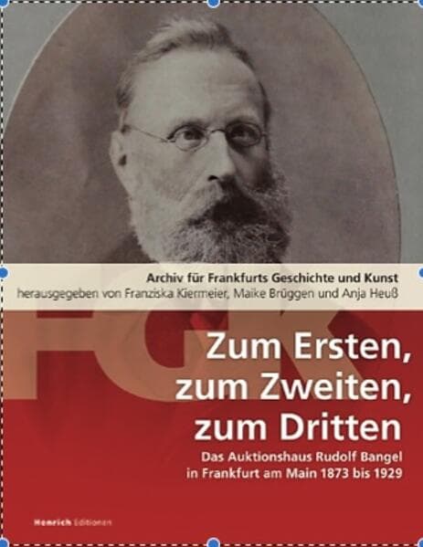 Zum Ersten, zum Zweiten, zum Dritten. Das Frankfurter Auktionshaus Rudolf Bangel von 1876 bis 1929: Archiv für Frankfurts Geschichte und Kunst Band 81