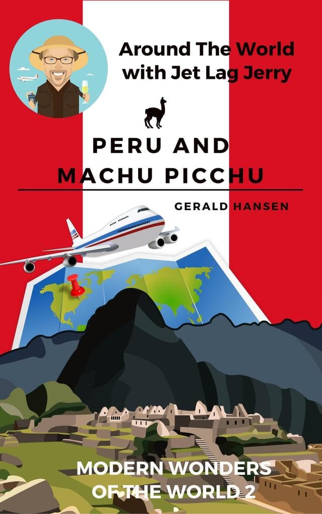 Peru and Machu Picchu: Modern Wonders of the World (Around The World With Jet Lag Jerry, #2)