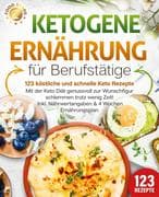 Ketogene Ernährung für Berufstätige - 123 köstliche und schnelle Keto Rezepte: Mit der Keto Diät gen