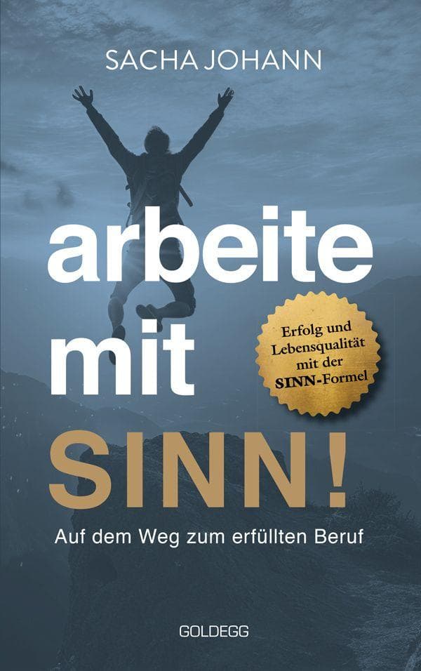 Arbeite mit Sinn! Auf dem Weg zum erfüllten Beruf: Erfolg und Lebensqualität mit der SINN-Formel. Vom Beruf zur Berufung: Motivier-ter arbeiten durch gezielte Persönlichkeitsentwicklung