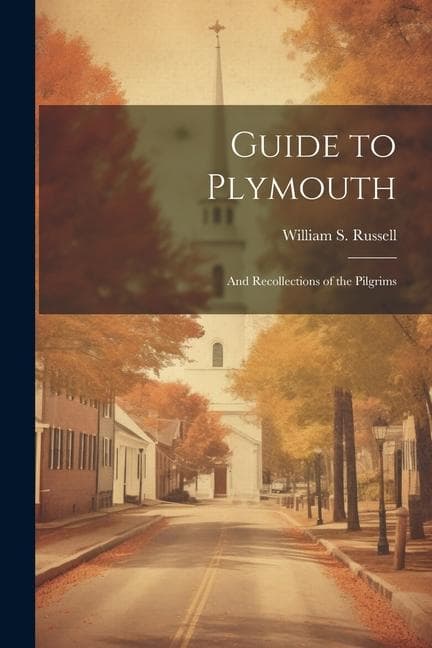 Guide to Plymouth: And Recollections of the Pilgrims