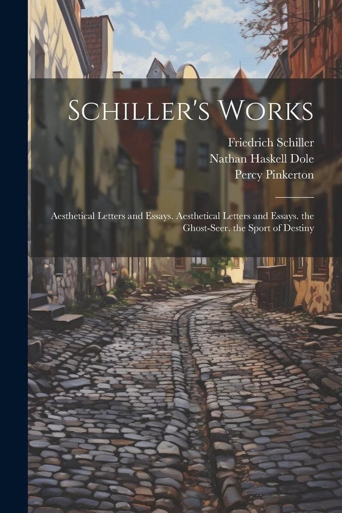 Schiller's Works: Aesthetical Letters and Essays. Aesthetical Letters and Essays. the Ghost-Seer. the Sport of Destiny