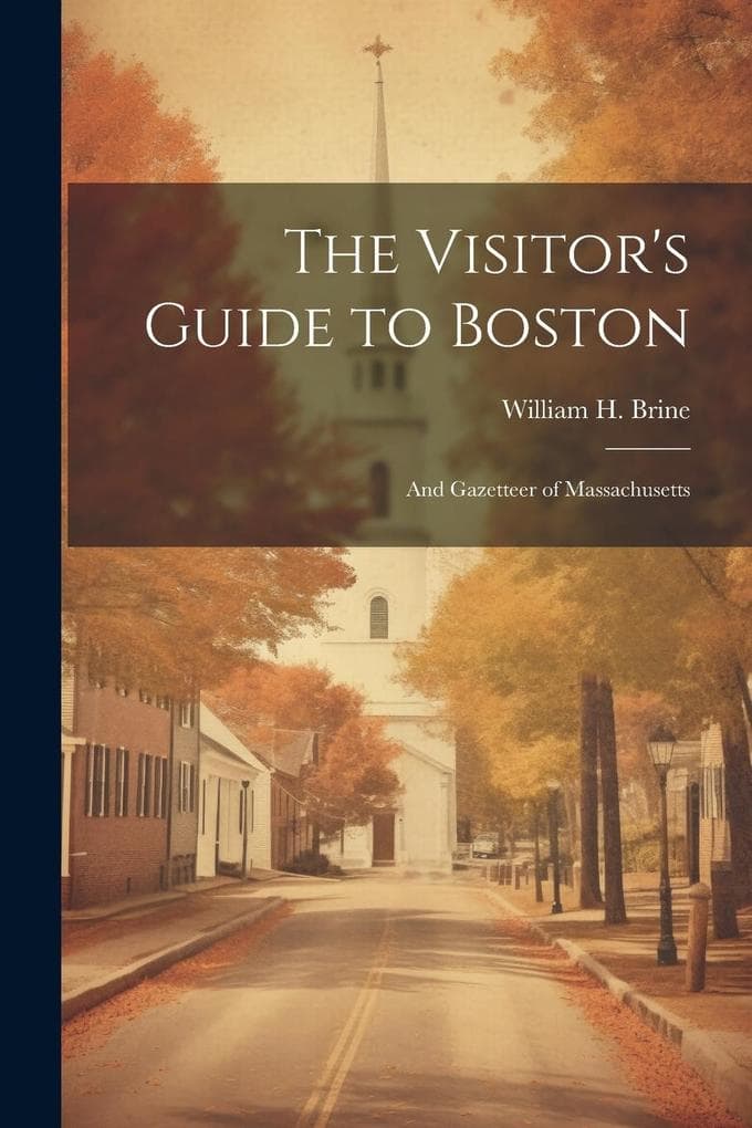The Visitor's Guide to Boston: And Gazetteer of Massachusetts