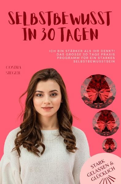 Ich bin stärker als Ihr denkt! Das große 30 Tage Praxisprogramm für ein starkes Selbstbewusstsein