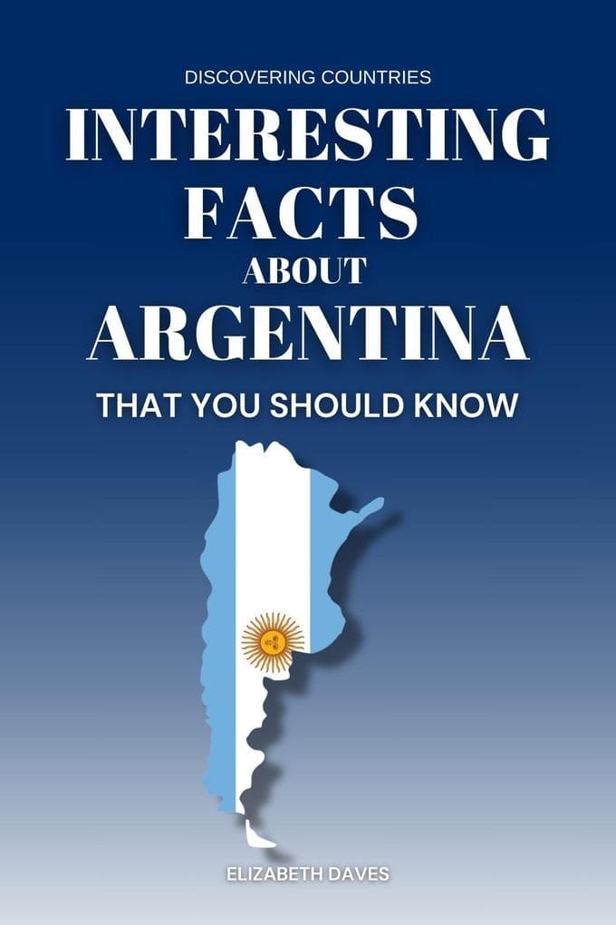 Interesting Facts About Argentina That You Should Know (Discovering Countries)