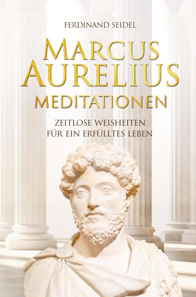 Marcus Aurelius Meditationen - Zeitlose Weisheiten für ein erfülltes Leben