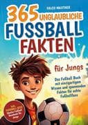 365 unglaubliche Fußball Fakten für Jungs! Das Fußball Buch mit einzigartigem Wissen und spannenden