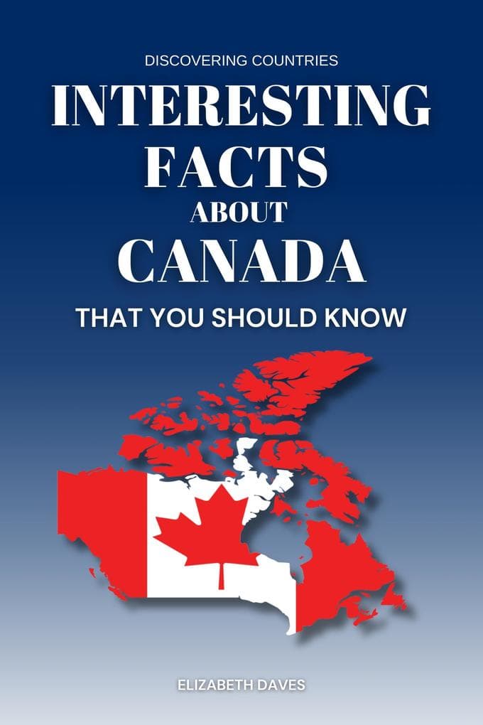 Interesting Facts About Canada That You Should Know (Discovering Countries)