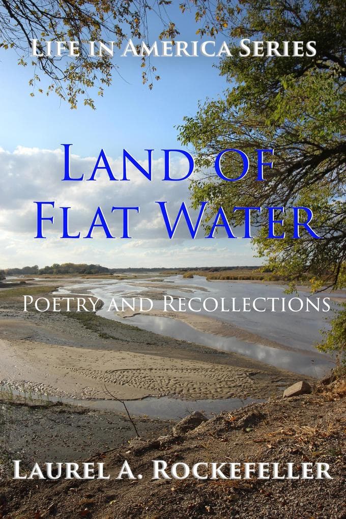 Land of Flat Water: Poetry and Recollections (Life in America, #5)