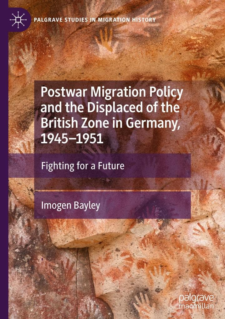 Postwar Migration Policy and the Displaced of the British Zone in Germany, 1945-1951