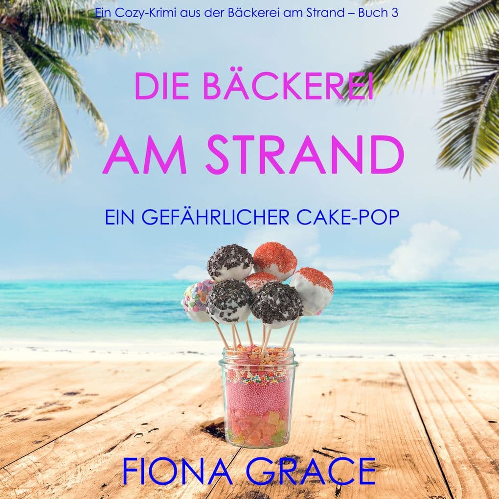 Die Bäckerei am Strand: Ein gefährlicher Cake-Pop (Ein Cozy-Krimi aus der Bäckerei am Strand Band 3)