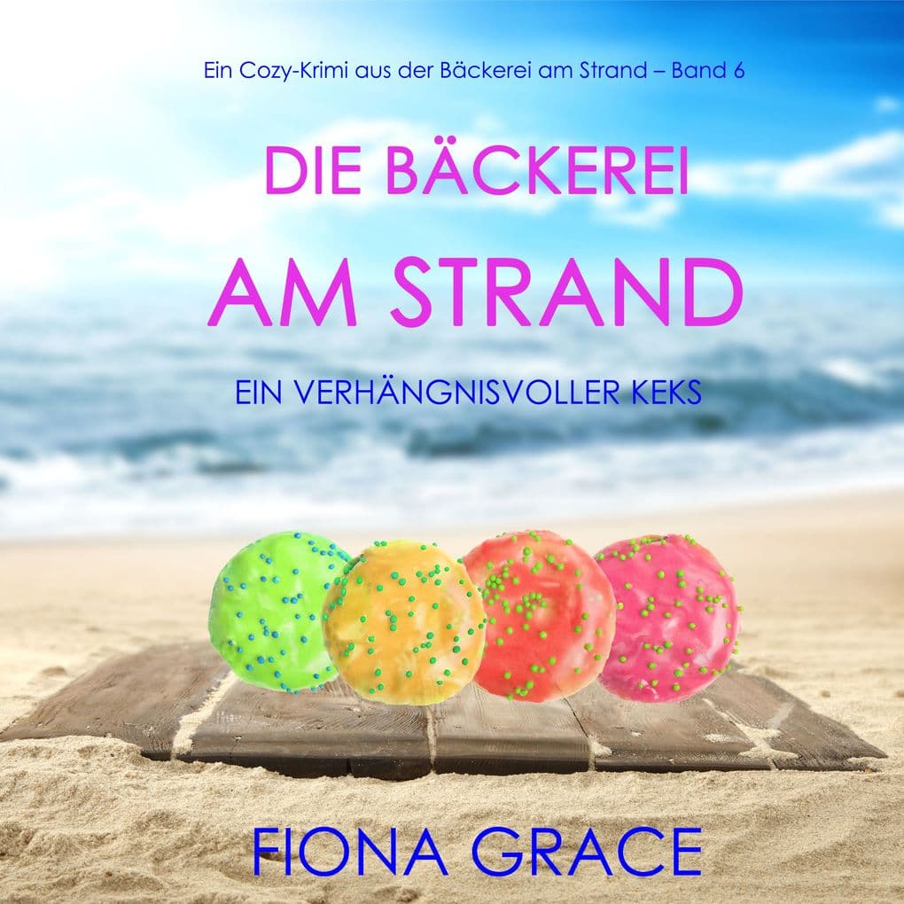 Die Bäckerei am Strand: Ein verhängnisvoller Keks (Ein Cozy-Krimi aus der Bäckerei am Strand Band 6)