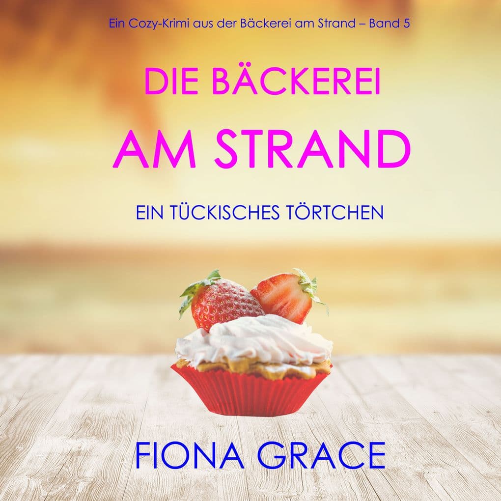 Die Bäckerei am Strand: Ein tückisches Törtchen (Ein Cozy-Krimi aus der Bäckerei am Strand Band 5)